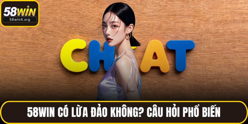 58WIN Có Lừa Đảo Không? Giải Mã Sự Thật Bật Mí Điều Bất Ngờ 2 58WIN có lừa đảo không? Câu hỏi phổ biến