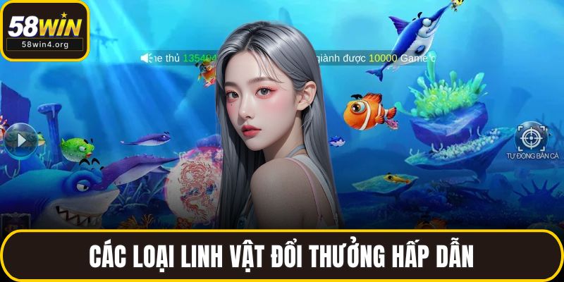 App Bắn Cá Kiếm Tiền - Vừa Giải Trí, Vừa Nhận Thưởng Cực Đã 4 Các loại linh vật đổi thưởng hấp dẫn