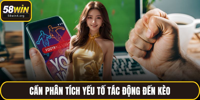 Soi Kèo Bóng Đá 58WIN - Chọn Kèo Thơm, Đặt Cược An Toàn 4 Cần phân tích yếu tố tác động đến kèo