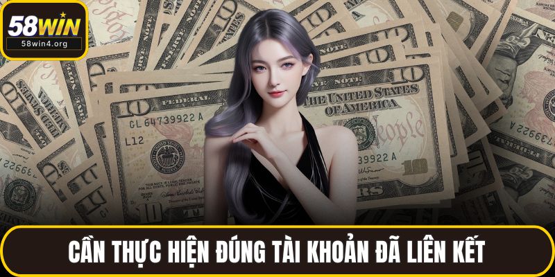 Rút Tiền 58WIN – Siêu Tốc, Minh Bạch, Nhận Tiền Trong 1 Phút 3 Cần thực hiện đúng tài khoản đã liên kết