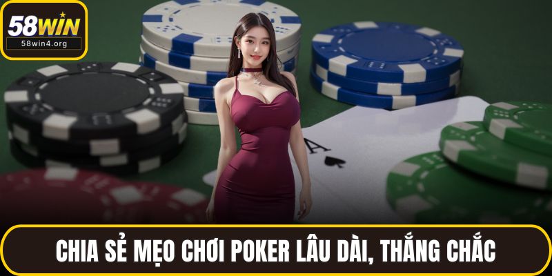 Mẹo Chơi Poker – Bí Quyết Nâng Cao Tỷ Lệ Thắng Tại 58WIN 4 Chia sẻ mẹo chơi poker lâu dài, thắng chắc