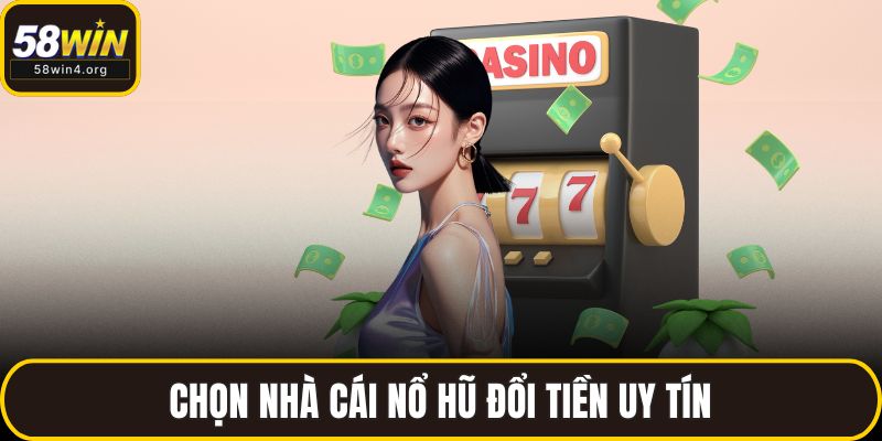 Nổ Hũ Đổi Tiền – Trải Nghiệm Kiếm Thưởng Cho Người Chơi 4 Chọn nhà cái nổ hũ đổi tiền uy tín