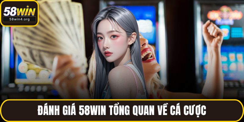 Đánh Giá 58WIN Chi Tiết - Trải Nghiệm Thực Tế Từ Người Chơi 2 Đánh giá 58WIN tổng quan về cá cược