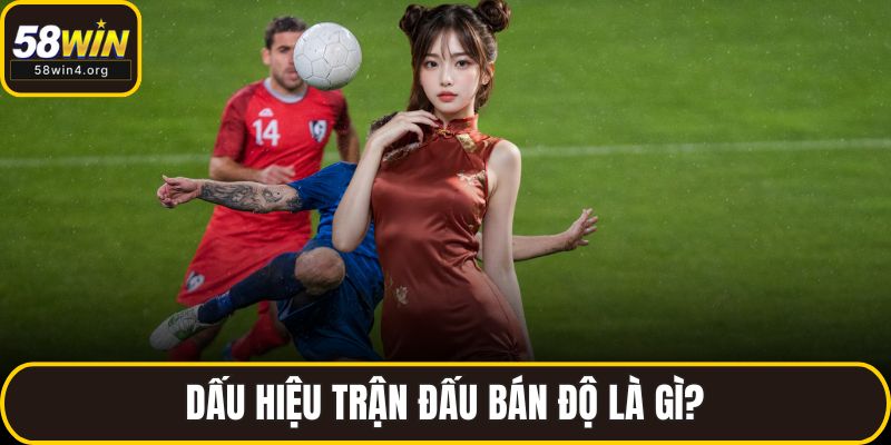 Dấu Hiệu Trận Đấu Bán Độ Để Tránh Rơi Vào Bẫy Kèo Bẩn 2 Dấu hiệu trận đấu bán độ là gì?