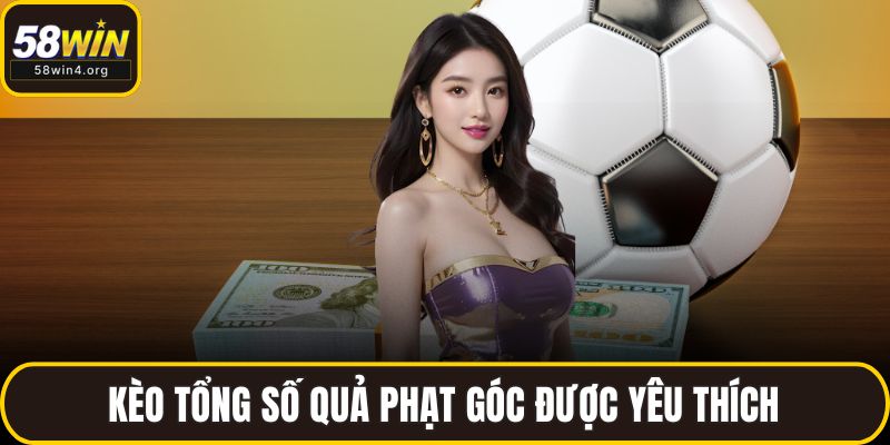 Kèo Phạt Góc Tại 58WIN – Hiểu Đúng, Chơi Chuẩn, Thắng Lớn 3 Kèo tổng số quả phạt góc được yêu thích