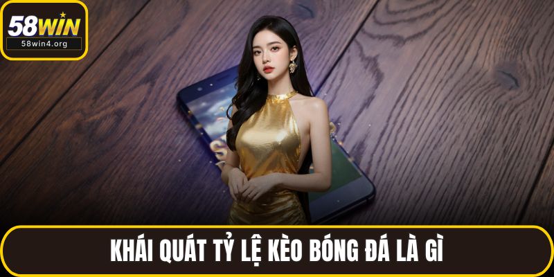 Tỷ Lệ Kèo Bóng Đá 58WIN – Cập Nhật Chuẩn Xác, Dễ Hiểu 2 Khái quát tỷ lệ kèo bóng đá là gì