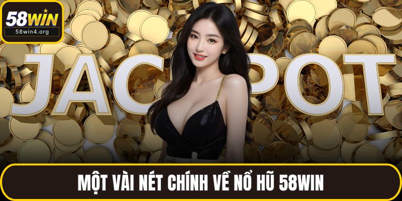 Nổ Hũ 58WIN - Quay Là Trúng, Săn Jackpot Cực Đỉnh Mỗi Ngày 1 Một vài nét chính về nổ hũ 58WIN