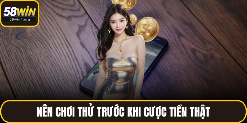 Kèo Nhà Cái 58WIN – Cập Nhật Nhanh, Tỷ Lệ Chuẩn, Dễ Xem 4 Nên chơi thử trước khi cược tiền thật