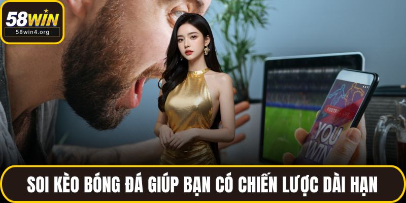 Soi Kèo Bóng Đá 58WIN - Chọn Kèo Thơm, Đặt Cược An Toàn 3 Soi kèo bóng đá giúp bạn có chiến lược dài hạn