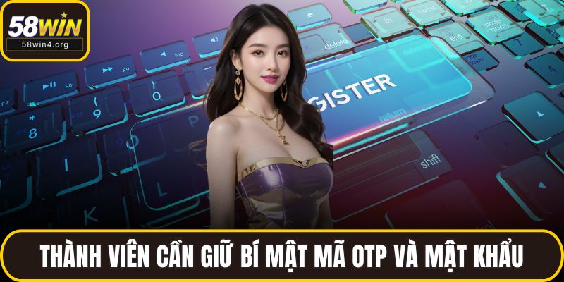Đăng Ký 58WIN – Mở Cửa Thế Giới Giải Trí Chỉ Với Một Click 4 Thành viên cần giữ bí mật mã OTP và mật khẩu