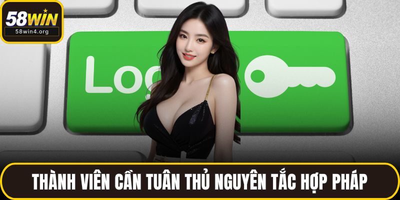 Đăng Nhập 58WIN – Mở Ngay Thiên Đường Trò Chơi Đỉnh Cao 4 Thành viên cần tuân thủ nguyên tắc hợp pháp