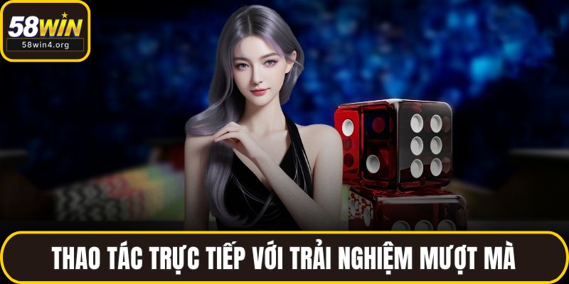 Casino 58WIN – Bùng Nổ Trải Nghiệm Cá Cược Đỉnh Cao 2 Thao tác trực tiếp với trải nghiệm mượt mà