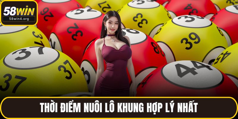 Kinh Nghiệm Nuôi Lô Khung – Chơi Ít, Ăn Chắc Tại 58WIN 2 Thời điểm nuôi lô khung hợp lý nhất