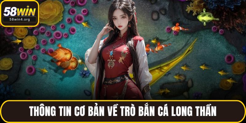 Bắn Cá Long Thần 2025 - Game Đổi Thưởng Hot Nhất Hiện Nay 2 Thông tin cơ bản về trò bắn cá long thần