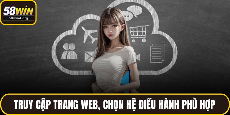Tải App 58WIN – Chạm Một Lần, Thế Giới Cá Cược Trong Tay 3 Truy cập trang web, chọn hệ điều hành phù hợp